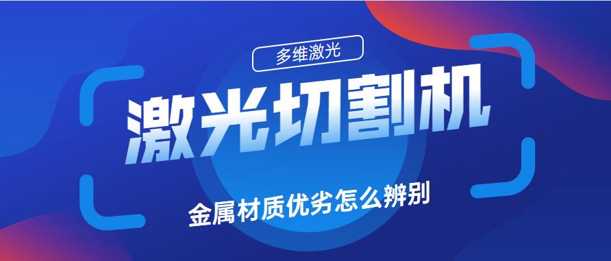 如何分辨金屬板材激光切割機切割金屬材料品質(zhì)優(yōu)劣